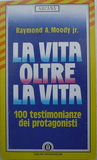 La vita oltre la vita – 100 testimonianze dei protagonisti La vita oltre la vita – 100 testimonianze dei protagonisti