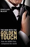 The Man With the Golden Touch: How The Bond Films Conquered the World The Man With the Golden Touch: How The Bond Films Conquered the World
