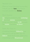 Hint Fiction: An Anthology of Stories in 25 Words or Fewer Hint Fiction: An Anthology of Stories in 25 Words or Fewer