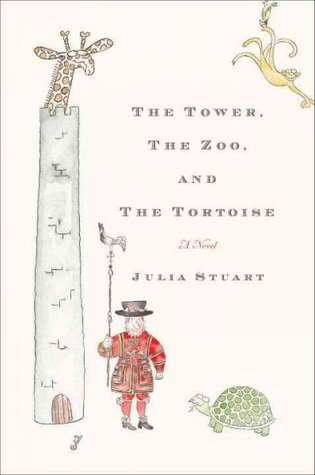 The Tower, The Zoo, and The Tortoise by Julia Stuart The Tower, The Zoo, and The Tortoise by Julia Stuart