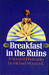 Breakfast In The Ruins A Novel Of Inhumanity