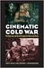 Cinematic Cold War: The American and Soviet Struggle for Hearts and Minds