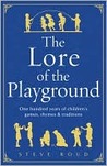 The Lore of the Playground: One Hundred Years of Children's Games, Rhymes & Traditions The Lore of the Playground: One Hundred Years of Children's Games, Rhymes & Traditions