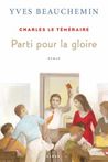 Parti pour la gloire (Charles le téméraire, #3) Parti pour la gloire (Charles le téméraire, #3)