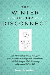 The Winter of Our Disconnect: How Three Totally Wired Teenagers (and a Mother Who Slept with Her iPhone) Pulled the Plug on Their Technology and Lived to Tell the Tale