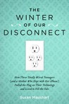 The Winter of Our Disconnect: How Three Totally Wired Teenagers (and a Mother Who Slept with Her iPhone) Pulled the Plug on Their Technology and Lived to Tell the Tale