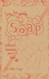 How to Make Soap: Without Burning Your Face Off How to Make Soap: Without Burning Your Face Off