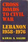 Crossroads to Civil War by Kamal Salibi Crossroads to Civil War by Kamal Salibi