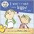I Want to Be Much More Bigger like You (Charlie and Lola Series)
