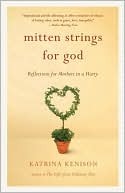 Mitten Strings for God by Katrina Kenison Mitten Strings for God by Katrina Kenison