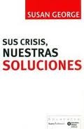 Sus Crisis, Nuestras Soluciones Susan George Sus Crisis, Nuestras Soluciones Susan George