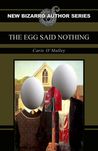 The Egg Said Nothing by Caris O'Malley The Egg Said Nothing by Caris O'Malley