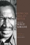 How Can Man Die Better: The Life Of Robert Sobukwe How Can Man Die Better: The Life Of Robert Sobukwe