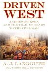 Driven West: Andrew Jackson and the Trail of Tears to the Civil War Driven West: Andrew Jackson and the Trail of Tears to the Civil War