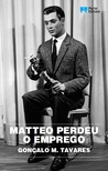 Matteo Perdeu o Emprego by Gonçalo M. Tavares