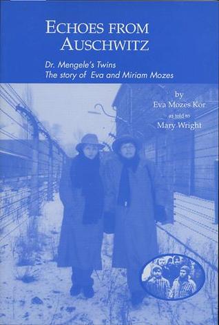 Echoes From Auschwitz: Dr. Mengele's Twins: The Story Of Eva And Miriam Mozes