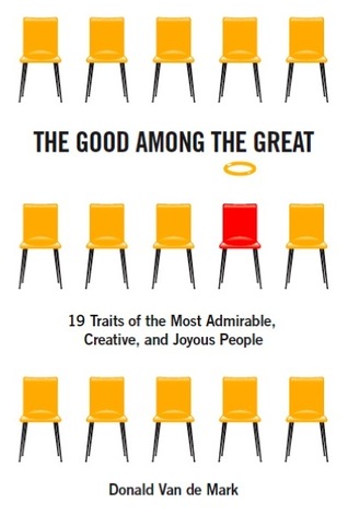 The Good Among the Great: 19 Traits of the Most Admirable, Creative, and Joyous People