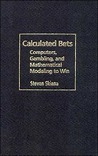 Calculated Bets: Computers, Gambling, and Mathematical Modeling to Win
