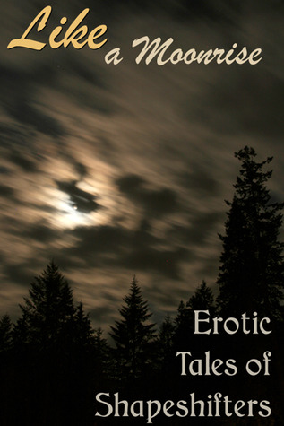 Like a Moonrise: Erotic Tales of Shapeshifters