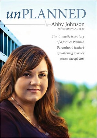 Unplanned: The Dramatic True Story of the Former Planned Parenthood Leader Who Crossed the Life Line to Fight for Women in Crisis