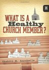 What Is a Healthy Church Member? by Thabiti M. Anyabwile What Is a Healthy Church Member? by Thabiti M. Anyabwile