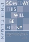 Someday This Will Be Funny by Lynne Tillman Someday This Will Be Funny by Lynne Tillman