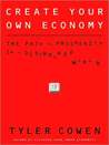 Create Your Own Economy: The Path to Prosperity in a Disordered World