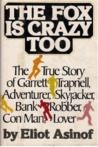 The Fox Is Crazy, Too: The True Story of Garrett Trapnell, Adventurer, Skyjacker, Bank Robber, Con Man, Lover The Fox Is Crazy, Too: The True Story of Garrett Trapnell, Adventurer, Skyjacker, Bank Robber, Con Man, Lover