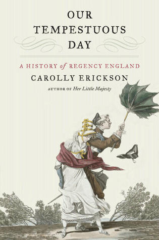 Our Tempestuous Day: A History of Regency England by Carolly Erickson Our Tempestuous Day: A History of Regency England by Carolly Erickson