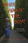 What About the Boy? A Father's Pledge to His Disabled Son by Stephen Gallup