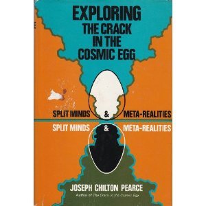 Exploring The Crack In The Cosmic Egg: Split Minds and Meta-Realities, Pearce, Joseph Chilton Exploring The Crack In The Cosmic Egg: Split Minds and Meta-Realities, Pearce, Joseph Chilton