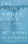 The Moon by Whale Light and Other Adventures Among Bats, Penguins, Crocodilians and Whales The Moon by Whale Light and Other Adventures Among Bats, Penguins, Crocodilians and Whales