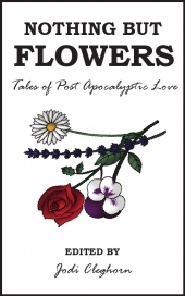 Nothing but Flowers: Tales of Post Apocalyptic Love