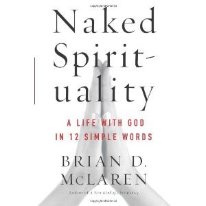 Naked Spirituality A Life With God in Twelve Simple Words by Brian D. McLaren