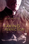 Faking Perfection by Mia Watts Faking Perfection by Mia Watts