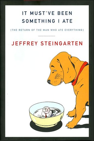 It Must've Been Something I Ate by Jeffrey Steingarten It Must've Been Something I Ate by Jeffrey Steingarten