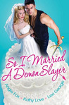 So I Married A Demon Slayer by Angie Fox