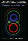 The New Physics and Cosmology: Dialogues with the Dalai Lama: Dialogues with the Dalai Lama