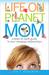 Life on Planet Mom: A Down-To-Earth Guide to Your Changing Relationships (ebook)