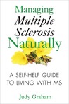 Managing Multiple Sclerosis Naturally: A Self-Help Guide to Living with MS