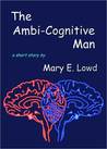 The Ambi-Cognitive Man The Ambi-Cognitive Man
