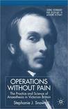 Operations without Pain: The Practice and Science of Anaesthesia in Victorian Britain Operations without Pain: The Practice and Science of Anaesthesia in Victorian Britain