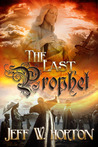 The Last Prophet by Jeff W. Horton The Last Prophet by Jeff W. Horton