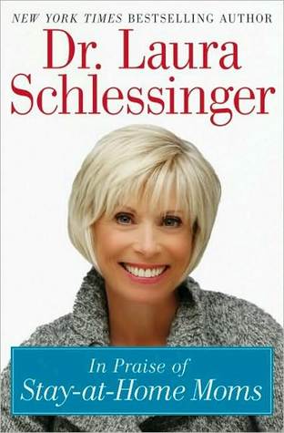 In Praise of Stay-at-Home Moms by Laura C. Schlessinger In Praise of Stay-at-Home Moms by Laura C. Schlessinger