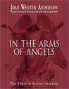 In the Arms of Angels: True Stories of Heavenly Guardians