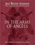 In the Arms of Angels: True Stories of Heavenly Guardians