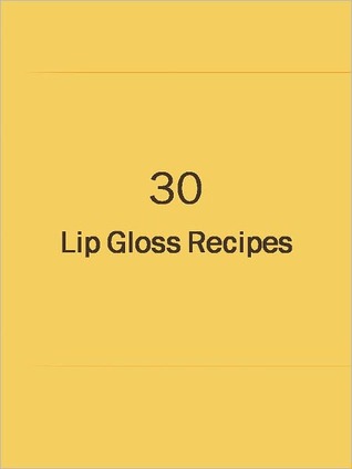 30 Lip Gloss Recipes Unknown 30 Lip Gloss Recipes Unknown