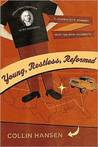 Young, Restless, Reformed: A Journalist's Journey with the New Calvinists Young, Restless, Reformed: A Journalist's Journey with the New Calvinists