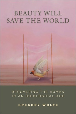 Beauty Will Save the World: Recovering the Human in an Ideological Age