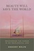 Beauty Will Save the World: Recovering the Human in an Ideological Age